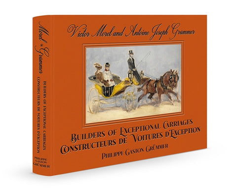 Victor Morel and Antoine Joseph Grümmer: Builders of Exceptional Carriages by Philippe-Gaston Grümmer