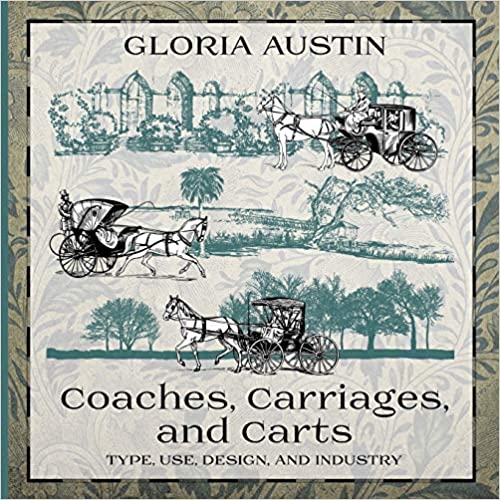 Coaches, Carriages, and Carts: Type, Use, Design, and Industry by Gloria Austin