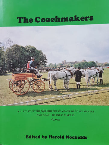 The Coachmakers: a History of the Worshipful Company of Coachmakers and Coach Harness Makers, 1677-1977 by Harold Nockolds