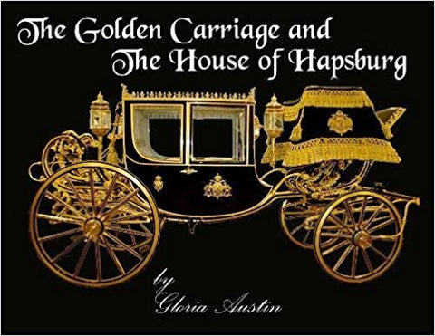 Golden Carriage and The House of Hapsburg by Gloria Austin