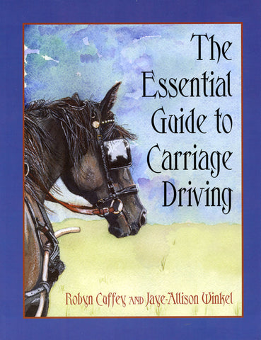 The Essential Guide to Carriage Driving by Robyn Cuffey and Jaye-Allison Winkel
