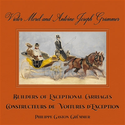 Victor Morel and Antoine Joseph Grümmer: Builders of Exceptional Carriages by Philippe-Gaston Grümmer