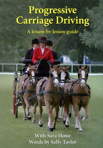 Progressive Carriage Driving: A Lesson-by-Lesson Guide by Sara Howe and Sally Taylor