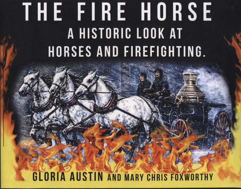 The Fire Horse: A Historic Look at Horses and Firefighting by Gloria Austin