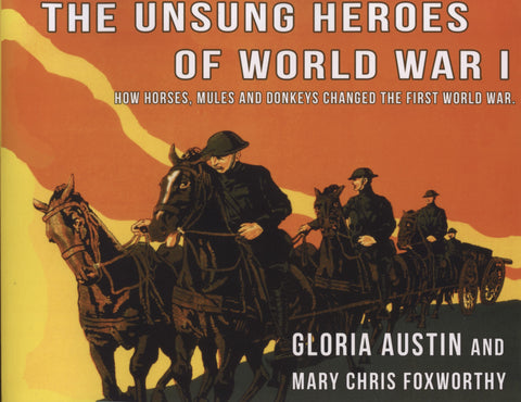 Unsung Heroes of World War One: How Horses, Donkeys and Mules Changed the First World War by Gloria Austin