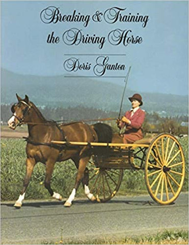 Breaking and Training the Driving Horse: A Detailed and Comprehensive Study by Doris Ganton